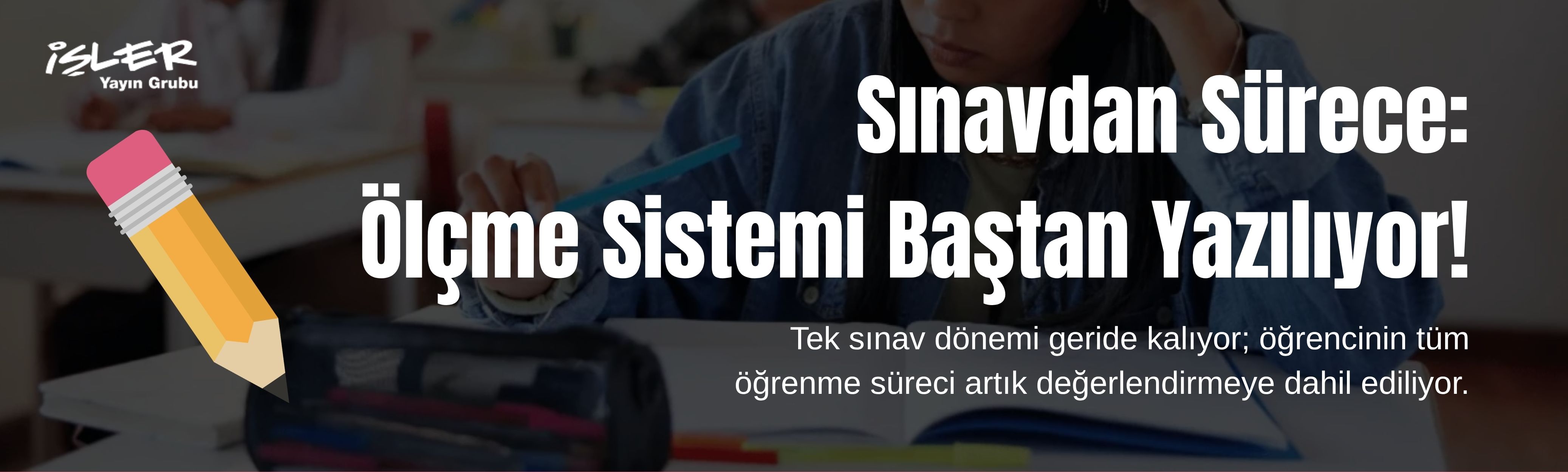 Sınavdan Sürece: Ölçme Sistemi Baştan Yazılıyor